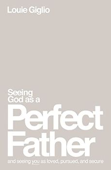 Seeing God as a Perfect Father: and Seeing You as Loved, Pursued, and Secure