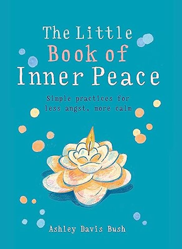 The Little Book of Inner Peace: Simple Practices for Less Angst, More Calm (The Gaia Little Books)