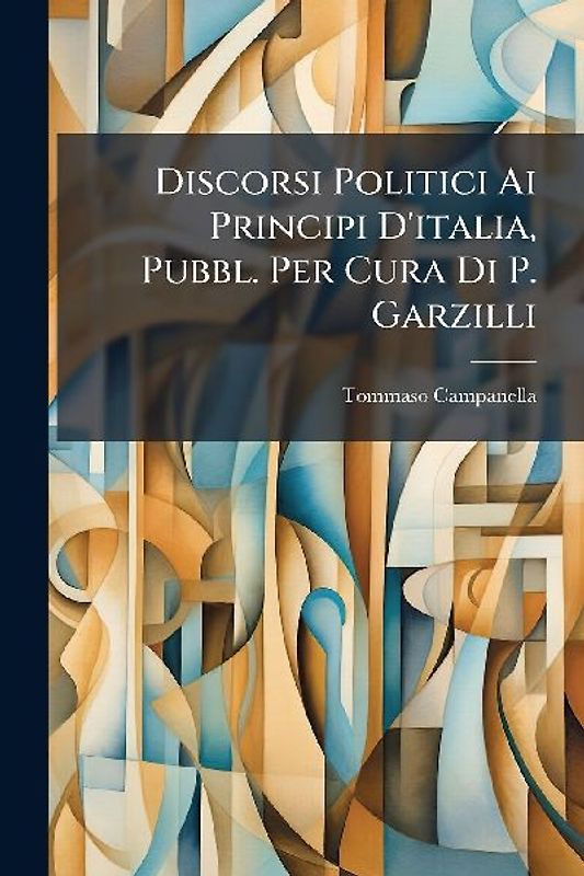Discorsi Politici Ai Principi D'italia, Pubbl. Per Cura Di P. Garzilli