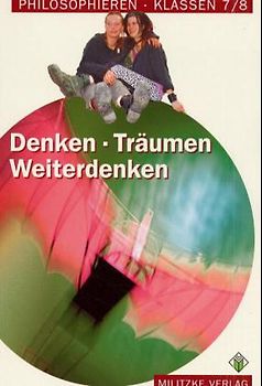 Denken - Träumen - Weiterdenken. Philosophieren Klassen 7/8