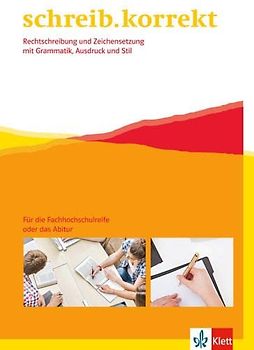 schreib.korrekt. Rechtschreibung und Zeichensetzung mit Grammatik, Ausdruck und Stil: Arbeitsheft für die Fachhochschulreife oder das Abitur
