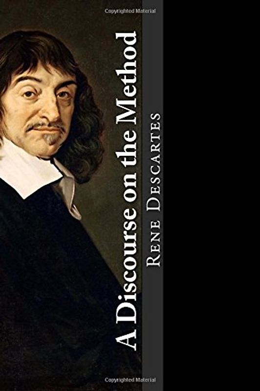 A Discourse on the Method: of Rightly Conducting One's Reason and of Seeking Truth in the Sciences