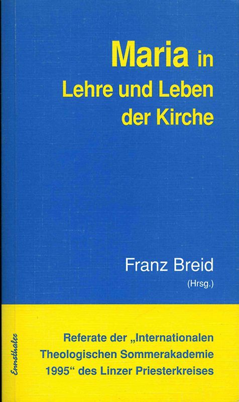 Referate der "Internationalen Theologischen Sommerakademie" des Linzer Priesterkreises / Maria in Lehre und Leben der Kirche