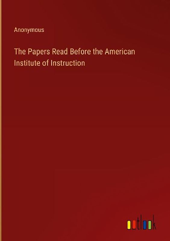 The Papers Read Before the American Institute of Instruction