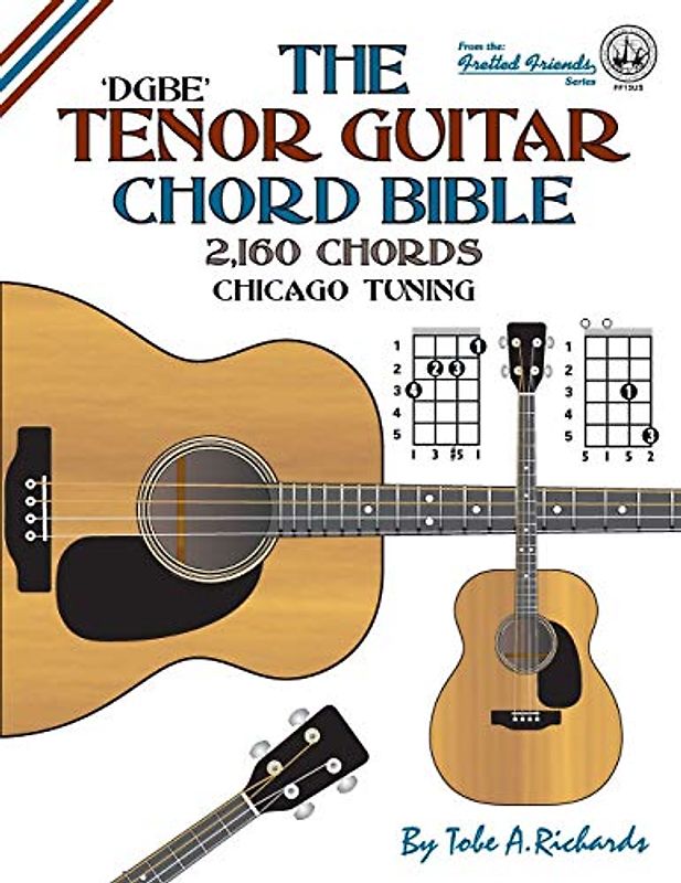 The Tenor Guitar Chord Bible: DGBE Chicago Tuning 2,160 Chords (Fretted Friends Series, Band 1)