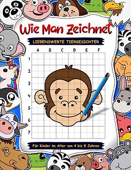 Wie man entzückende Tiere für Kinder im Alter von 4 bis 8 Jahren zeichnet: Lustiges und einfaches Schritt-für-Schritt-Zeichen-Aktivitätsbuch für Kinder. Lernen Sie, niedliche Tiergesichter zu zeichnen