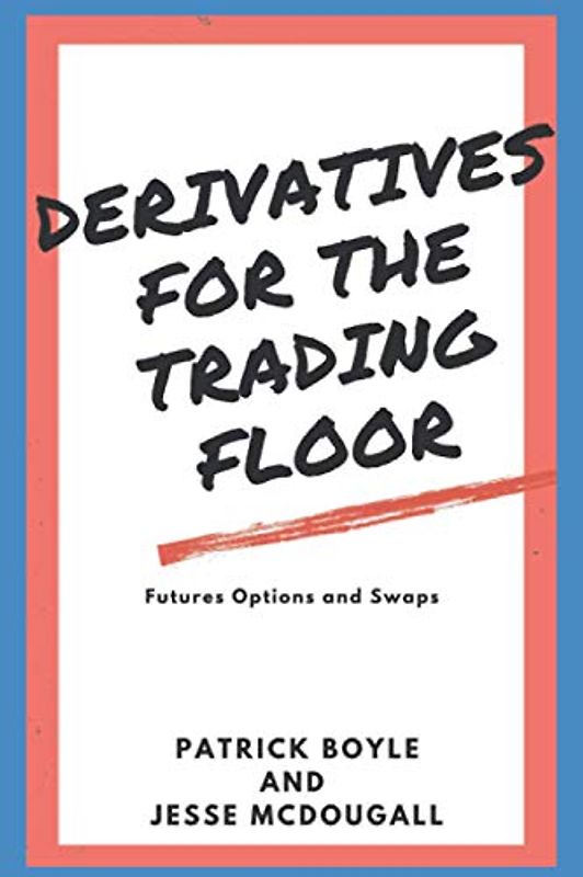Derivatives for the Trading Floor: Futures, Options and Swaps (For The Trading Floor Series)