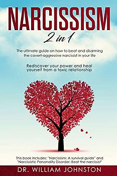 Narcissism: 2 in 1 - The Ultimate Guide On How To Beat and Disarming the Covert-Aggressive Narcissist in Your Life. Rediscover Your Power and Heal Yourself From a Toxic Relationship