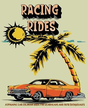 Racing Rides: A Dynamic Car Coloring and Journal Book for Gearheads and Auto Enthusiasts 198 Pages