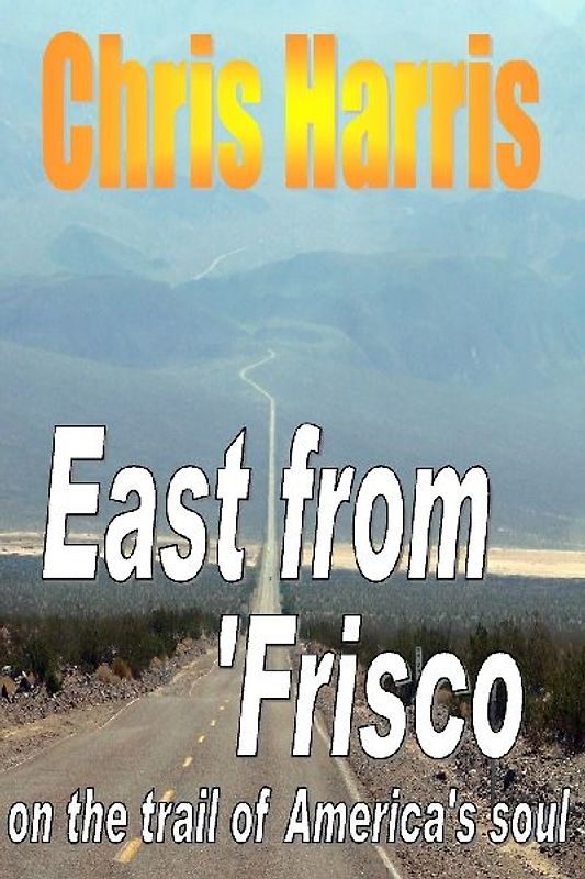 EAST FROM FRISCO  -  on the trail of America's soul