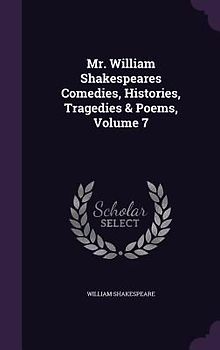 Mr. William Shakespeares Comedies, Histories, Tragedies & Poems, Volume 7