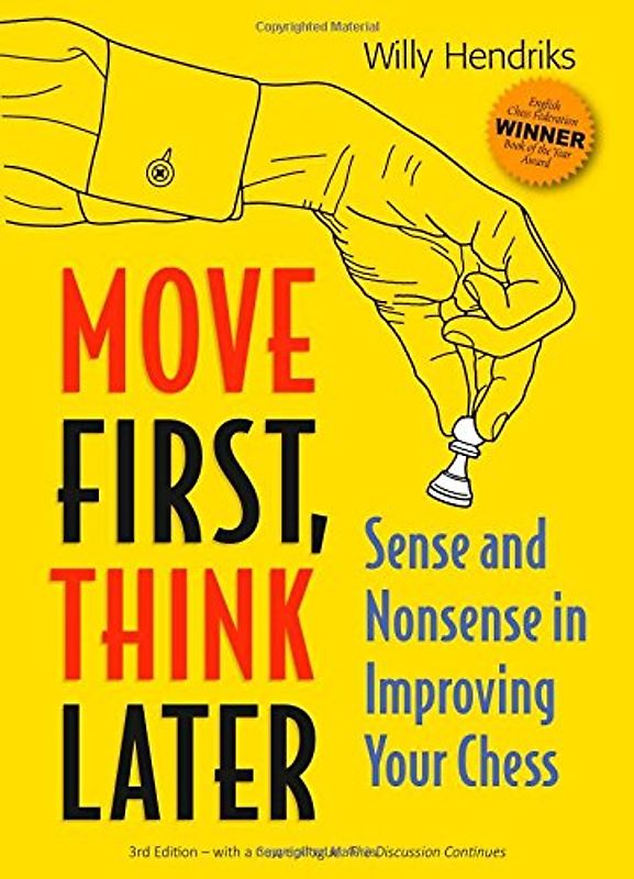 Move First, Think Later: Sense and Nonsense in Improving Your Chess - Hendriks, Willy