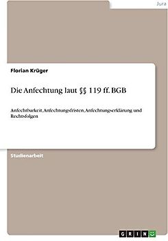 Die Anfechtung laut §§ 119 ff. BGB: Anfechtbarkeit, Anfechtungsfristen, Anfechtungserklärung und Rechtsfolgen