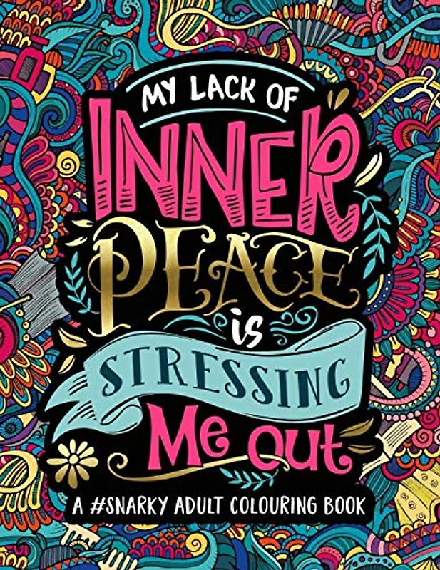 A Snarky Adult Colouring Book: My Lack of Inner Peace is Stressing Me Out