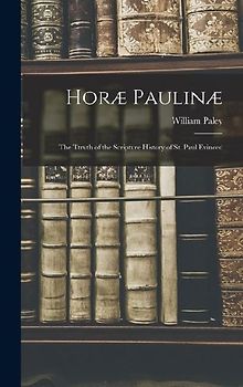 Horæ Paulinæ: The Ttruth of the Scripture History of St. Paul Evinced