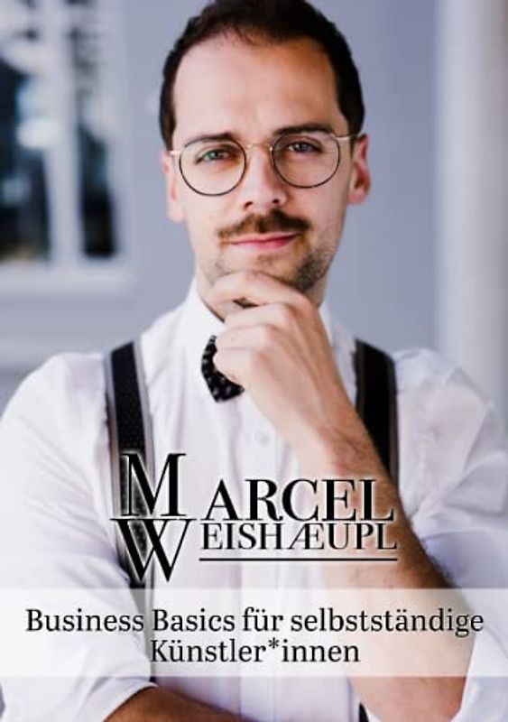 Business Basics für selbstständige Künstler*innen: Der praktische Business Guide für Gründer und bereits etablierte Künstler*innen