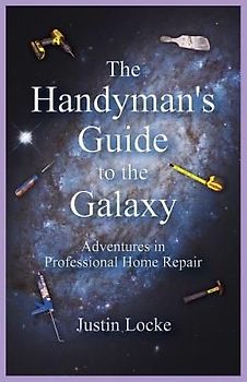 The Handyman's Guide to the Galaxy: Adventures in Professional Home Repair