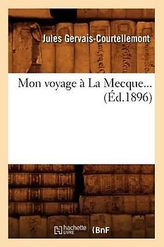 Mon Voyage À La Mecque (Éd.1896)