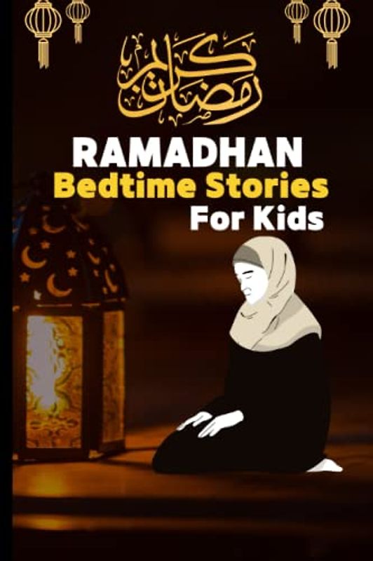 Ramadhan bedtime stories for kids: An educational book for kids and young Muslims, Stories Of Prophets In Islam, Getting To Know& Love Prophets: ... Of All Prophets In A Chronological Order