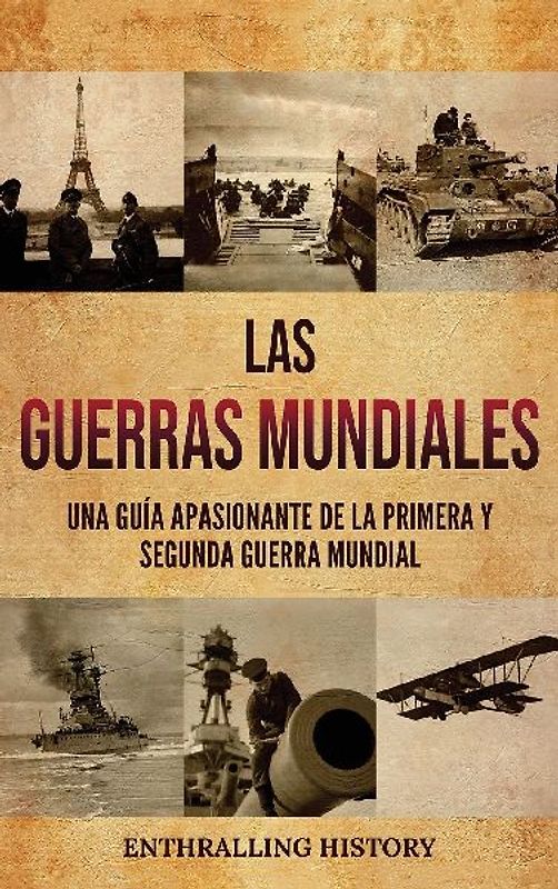 Las Guerras Mundiales: Una guía apasionante de la Primera y Segunda Guerra Mundial