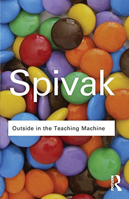 Outside in the Teaching Machine (Routledge Classics) - Gayatri Chakravorty Spivak