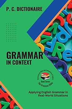Grammar in Context: Applying English Grammar in Real-World Situations (The Grammar Bible: Mastering the Rules and Conventions of English, Band 3)