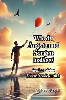 Wie du Ängste und Sorgen loslässt