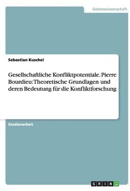 Gesellschaftliche Konfliktpotentiale. Pierre Bourdieu: Theoretische Grundlagen und deren  Bedeutung für die Konfliktforschung