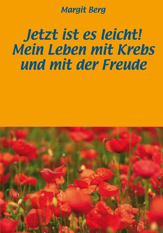 Jetzt ist es leicht. Mein Leben mit Krebs und mit der Freude