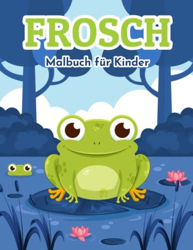 Frosch Malbuch für Kinder: Einfache und Lustige Frösche Malvorlagen für Kinder, Jungen und Mädchen im Alter von 2-8 Jahren. (Perfekte Geschenkidee für Kinder!)