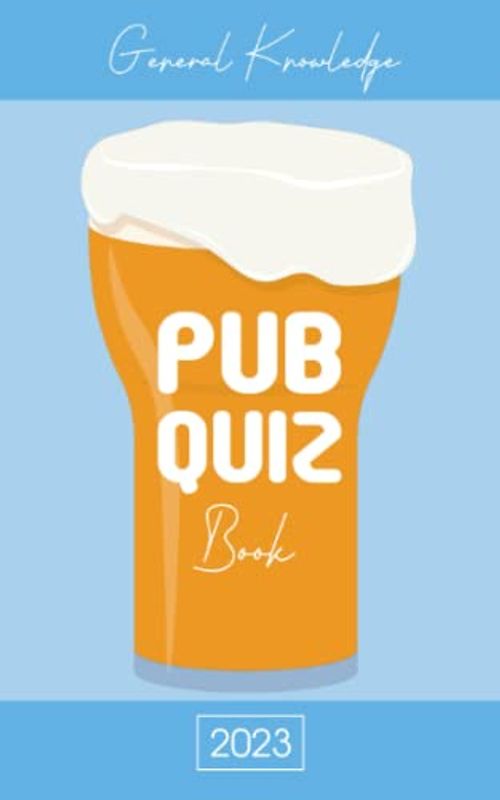 Pub Quiz Book 2023 General Knowledge: Trivia Book For Adults With 250 Quizzes (Questions and Answers) About Geography, History, Science, Art, Music, Sports, Football, Technology (Quiz Games)