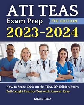 ATI TEAS Exam Prep: How to Score 100% on the TEAS 7th Edition Exam | Test Simulation with Answer Keys