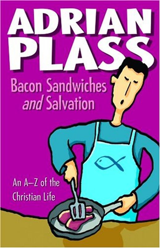 Bacon Sandwiches and Salvation: An A-Z of the Christian Life - Plass, Adrian
