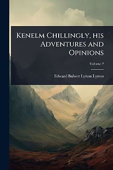 Kenelm Chillingly, his Adventures and Opinions