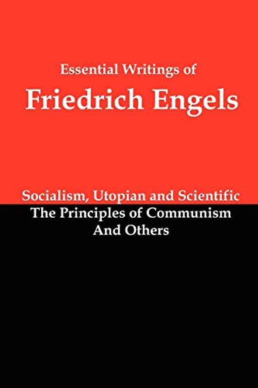 Essential Writings of Friedrich Engels: Socialism, Utopian and Scientific; The Principles of Communism; And Others
