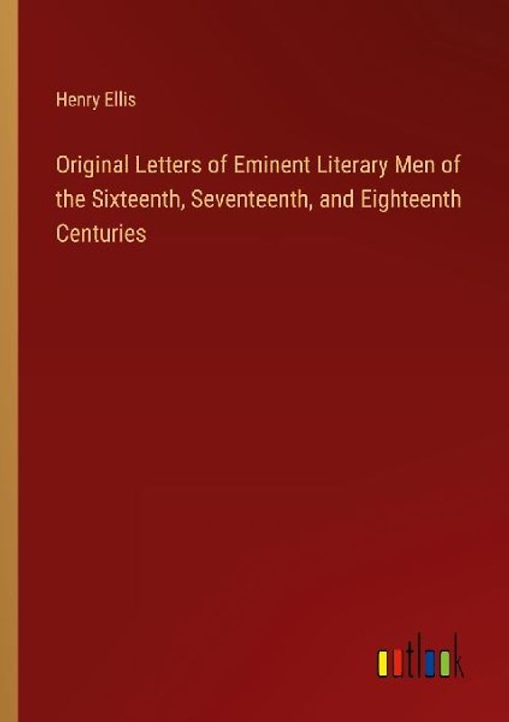 Original Letters of Eminent Literary Men of the Sixteenth, Seventeenth, and Eighteenth Centuries