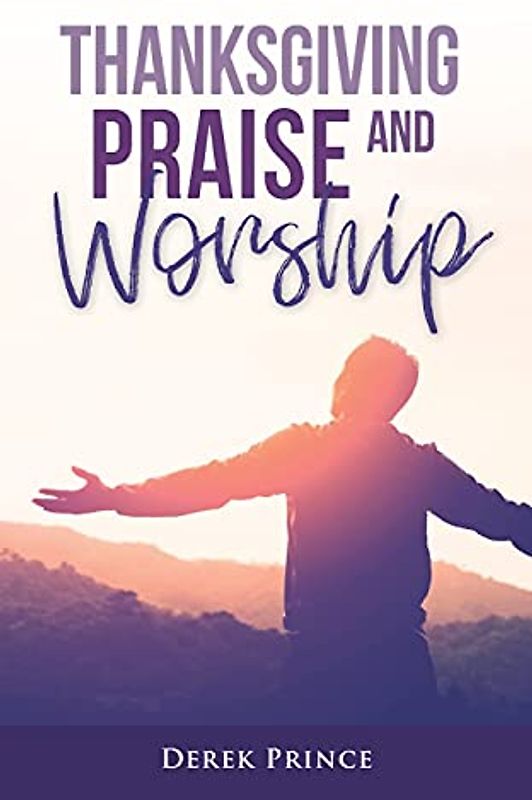 Thanksgiving, Praise and Worship