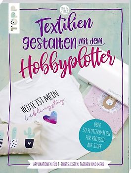 Textilien gestalten mit dem Hobbyplotter – Applikationen für T-Shirts, Kissen, Taschen und mehr