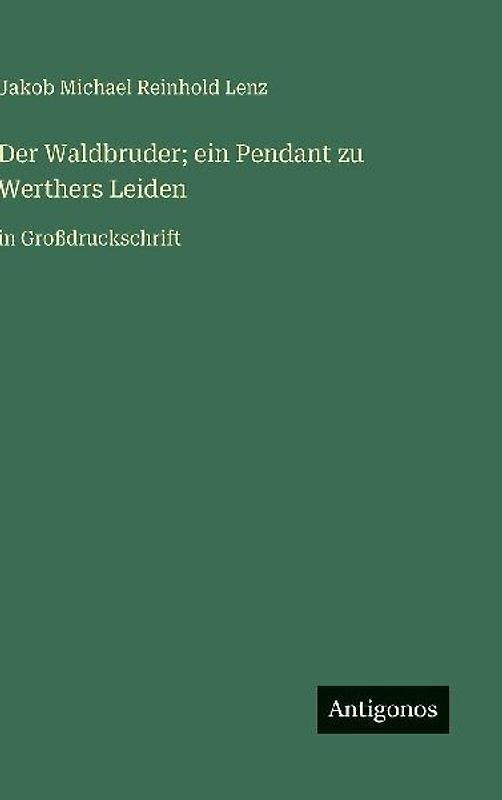Der Waldbruder; ein Pendant zu Werthers Leiden