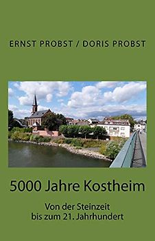5000 Jahre Kostheim: Von der Steinzeit bis zum 21. Jahrhundert