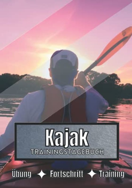 Kajak Trainingstagebuch: Training und Übungen | Planen, um die Ziele zu erreichen | Leidenschaft für den Sport | Sportbuch für Kajak-Fortschritte |
