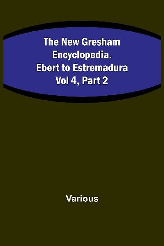 The New Gresham Encyclopedia. Ebert to Estremadura ; Vol 4, Part 2