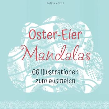 Oster-Eier Mandalas: Malbuch für Groß und klein mit 66 entspannenden und inspirierenden Oster-Eier Designs - auch als Kopiervorlage für PädagogInnen