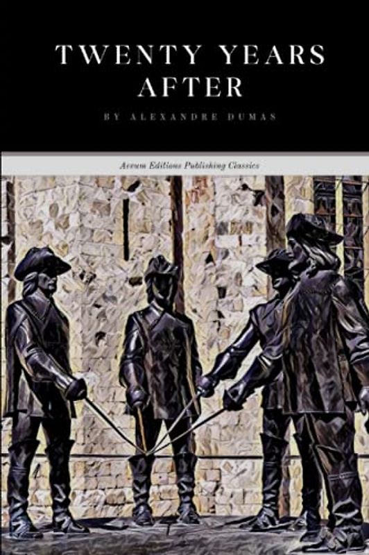 Twenty Years After: The Three Musketeers return in a tale of adventure, revenge, and loyalty (Annotated)