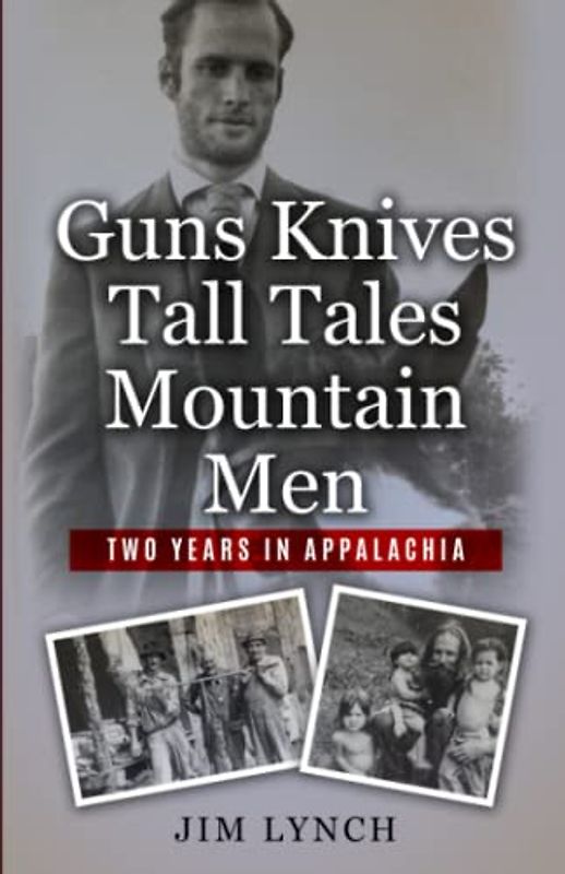 Guns Knives Tall Tales and Mountain Men: Two Years in Appalachia