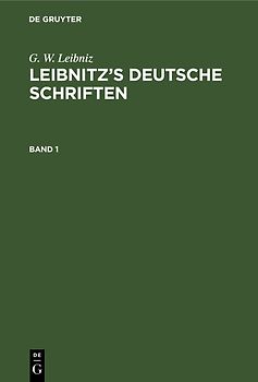G. W. Leibniz: Leibnitz’s deutsche Schriften / G. W. Leibniz: Leibnitz’s deutsche Schriften. Band 1