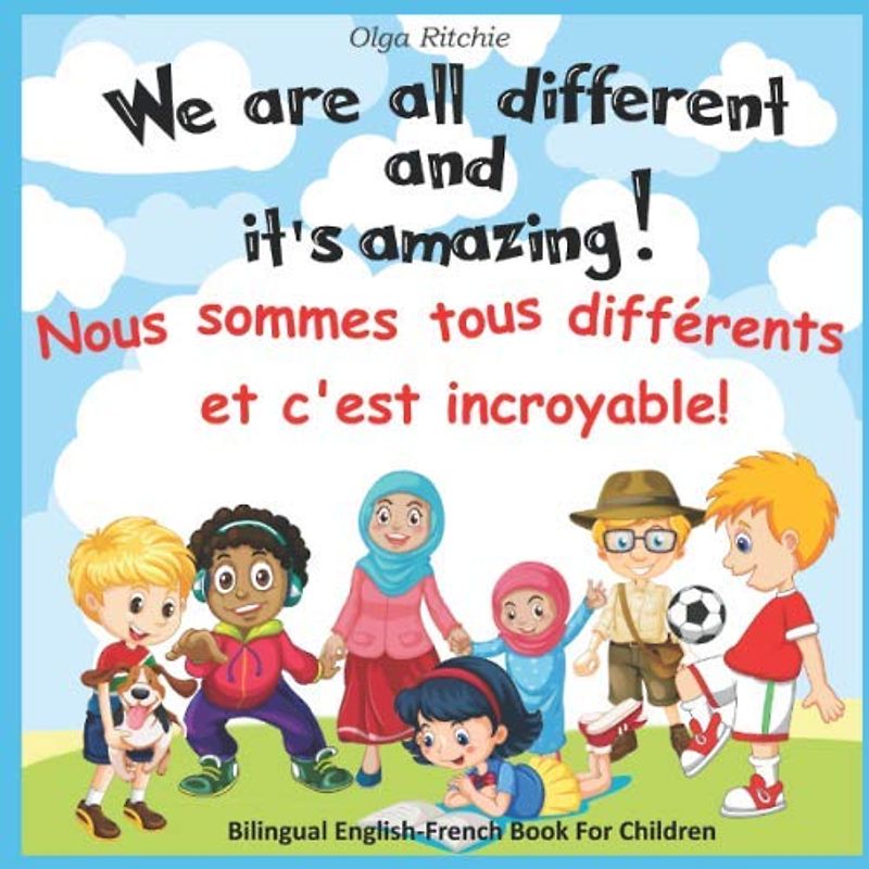 We are all different and it’s amazing! Nous sommes tous différents et c'est incroyable! Bilingual English-French Book For Children