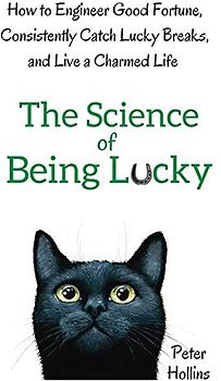The Science of Being Lucky: How to Engineer Good Fortune, Consistently Catch Lucky Breaks, and Live a Charmed Life