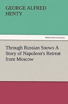 Through Russian Snows A Story of Napoleon's Retreat from Moscow