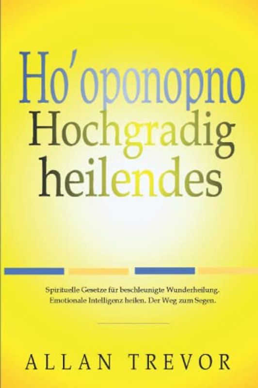 Ho'oponopono, Hochgradig heilendes: Spirituelle Gesetze für beschleunigte Wunderheilung. Emotionale Intelligenz heilen. Der Weg zum Segen. (Ho'oponopono de, Band 2)